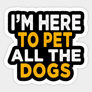 I'm Here To Pet All The Dogs Sticker